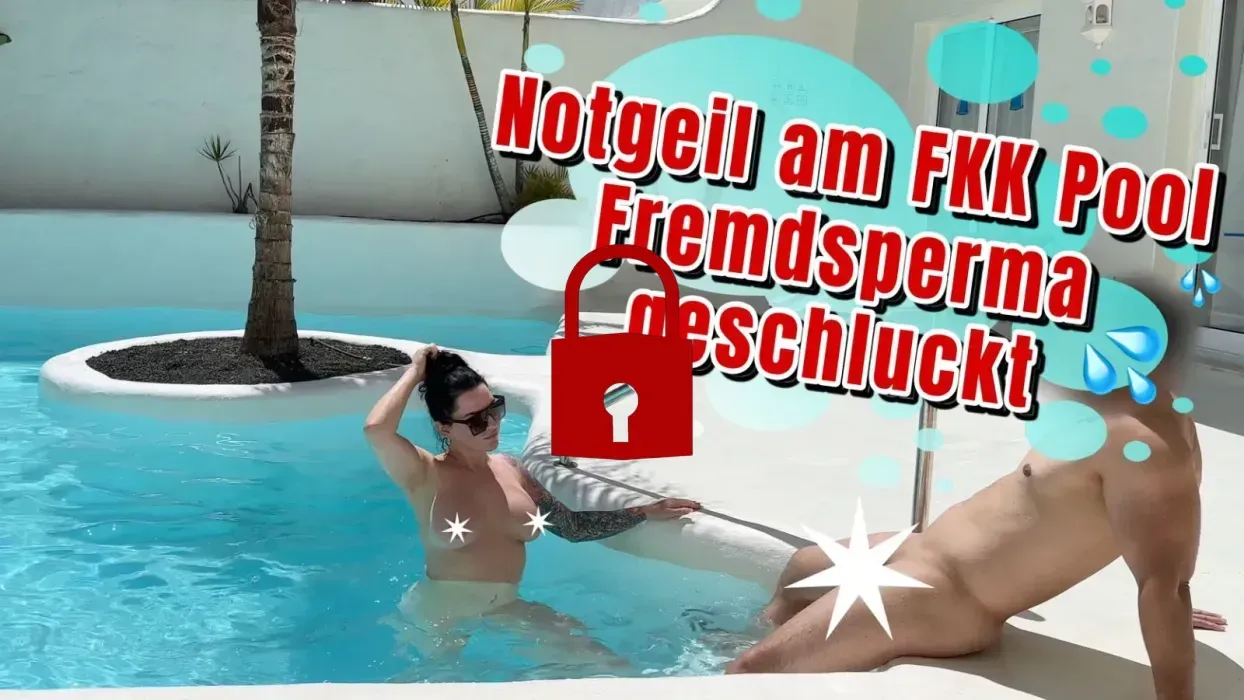 Notgeil am FKK Pool, Fremdsperma geschluckt