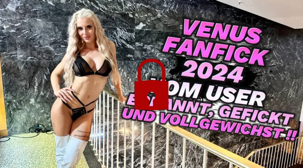 VENUS FANFICK 2024 !! VOM ERKANNT, GEFICKT UND VOLLGEWICHST