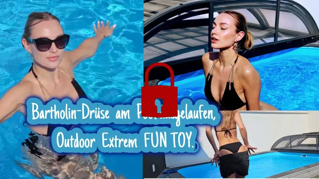 Bartholindrüse am Pool ausgelaufen, Outdoor Extrem FUN TOY.